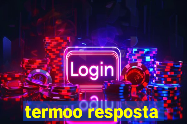 termoo resposta